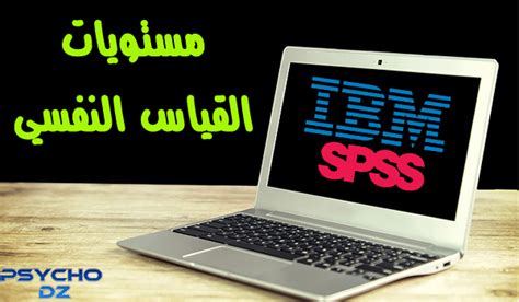عرف القياس وما هي مستويات أو تصنيفات القياس وأنواع القياس س. مستويات القياس النفسي