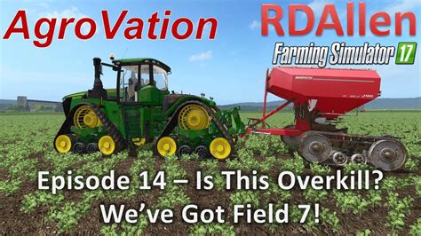 Farming Sim 17 Mp Agrovation E14 Is This Overkill Field 7 Finally