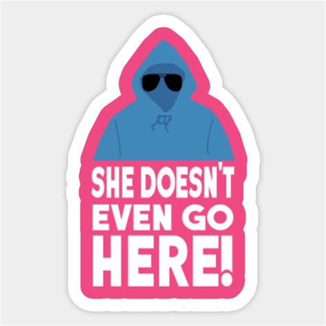 Mean Girls Quote She Doesnt Even Go Here Mean Girls Sticker