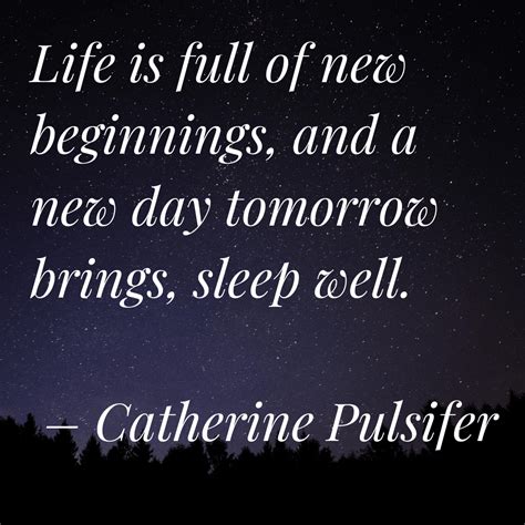 Life Is Full Of New Beginnings And A New Day Tomorrow Brings Sleep