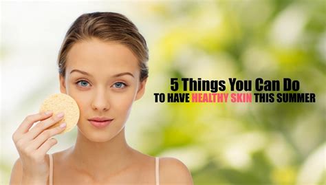 Summer Skin Care 5 Tips To Keep Your Skin Healthy This Summer Mom Fabulous