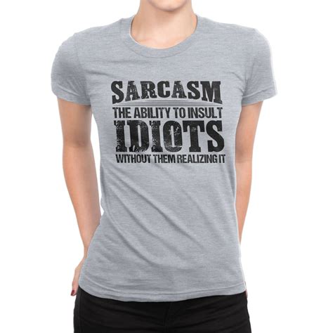 Womens Funny T Shirts Sarcasm The Ability To Insult Idiots Without