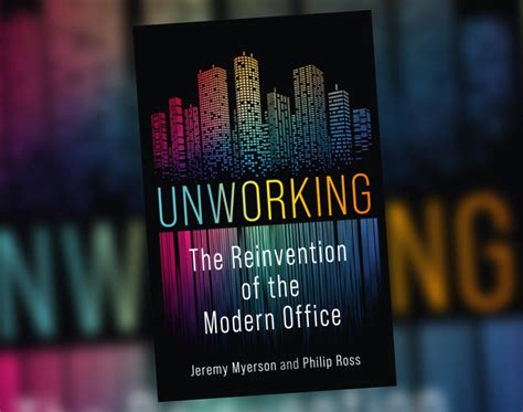 Unworking The Reinvention Of The Modern Office By Jeremy Myerson And