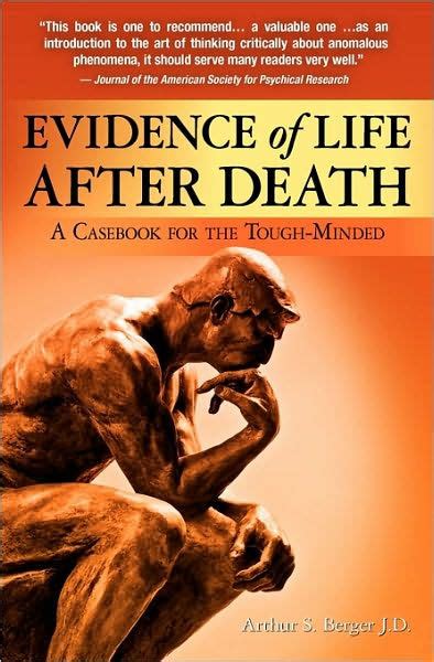Evidence Of Life After Death A Casebook For The Tough Minded By Arthur