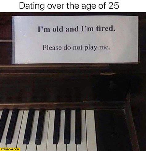 Dating Over The Age Of 25 Im Old And Im Tired Please Do Not Play Me
