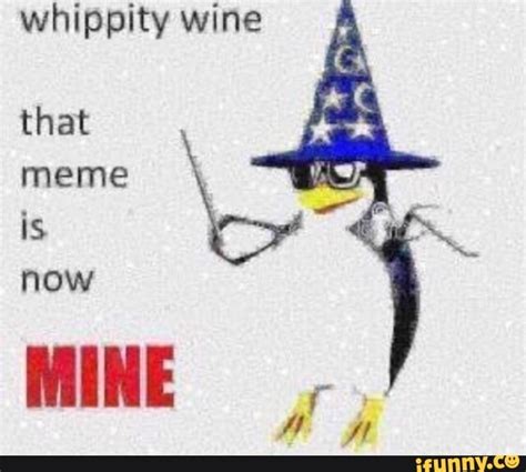 Whippity Wine That Meme Is Now Mine Ifunny