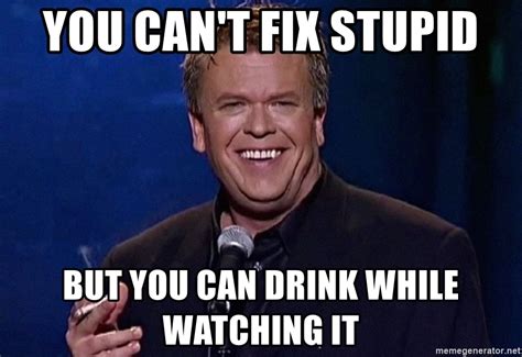 You Can T Fix Stupid But You Can Drink While Watching It Uncommited