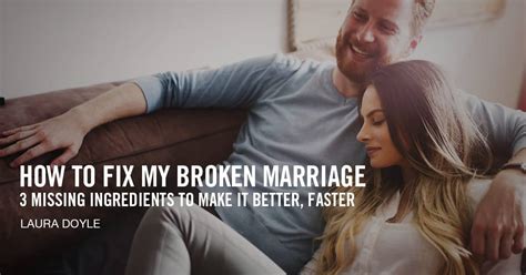 How To Fix My Broken Marriage The 3 Missing Ingredients