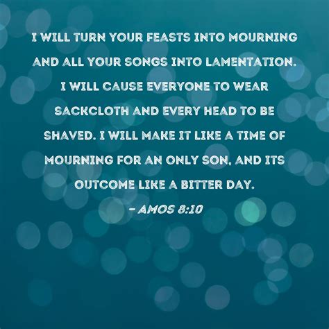 Amos 810 I Will Turn Your Feasts Into Mourning And All Your Songs Into