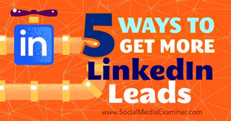 5 Ways To Get More Linkedin Leads Social Media Examiner