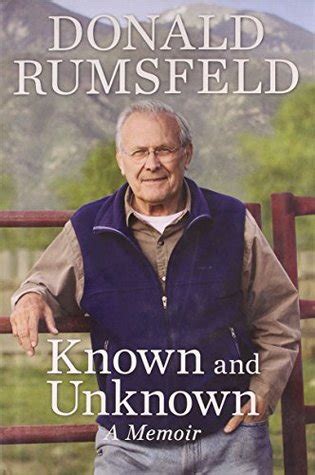 Few americans have spent more time near the center of power than donald rumsfeld. Known and Unknown: A Memoir by Donald Rumsfeld — Reviews, Discussion, Bookclubs, Lists