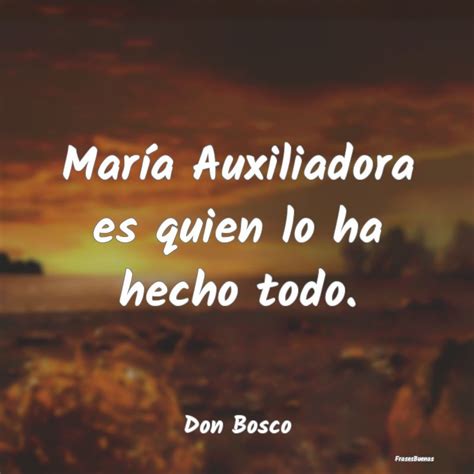 Frases De Don Bosco María Auxiliadora Es Quien Lo Ha Hecho