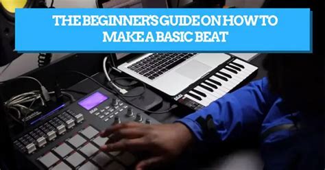 The Beginners Guide On How To Make A Basic Beat Make Beats 101