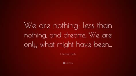 Charles Lamb Quote “we Are Nothing Less Than Nothing And Dreams We