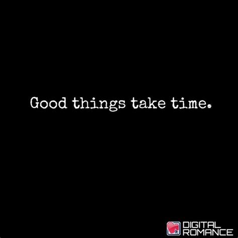 Yes They Do Good Things Take Time Quotes Thoughts