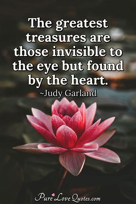 The Greatest Treasures Are Those Invisible To The Eye But Found By The