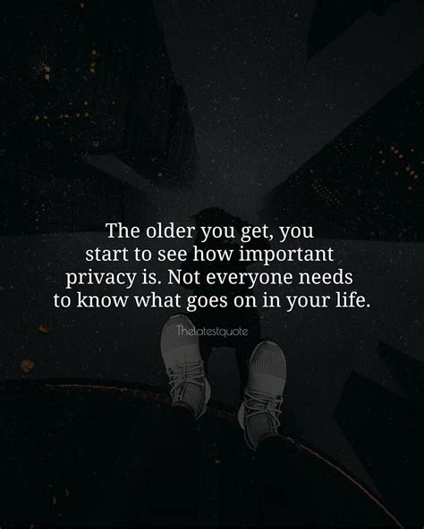 The Older You Get You Start To See How Important Privacy Is Not