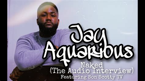 Jay Aquarious Naked Audio Interview YouTube
