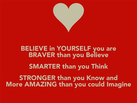 BELIEVE in YOURSELF you are BRAVER than you Believe SMARTER than you Think STRONGER than you 