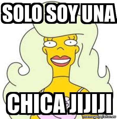 Meme Personalizado SOLO SOY UNA CHICA JIJIJI 2580598