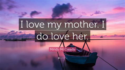 Mindy Mccready Quote “i Love My Mother I Do Love Her”