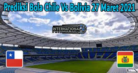 Jun 18, 2021 · chile vs bolivia prediction, odd and betting tips (18/06/2021) 18+ | commercial content | t&cs apply | begambleaware.org bolivia and chile will square off in this second round of the group stage in this year's copa america and the game will definitely give us a lot of betting opportunities. Prediksi Bola Chile Vs Bolivia 27 Maret 2021 | Bola.group