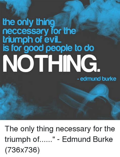 The Only Thing Neccessary For The Triumph Of Evil Is For Good People To