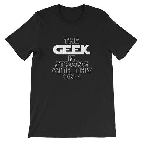 The Geek Is Strong With This One Unisex T Shirt Geek Shirt Etsy