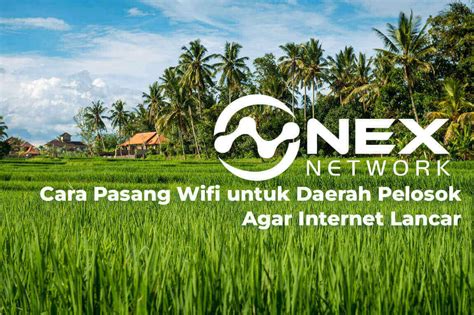 Cara Pasang Wifi Untuk Daerah Pelosok Agar Internet Lancar Nex Network