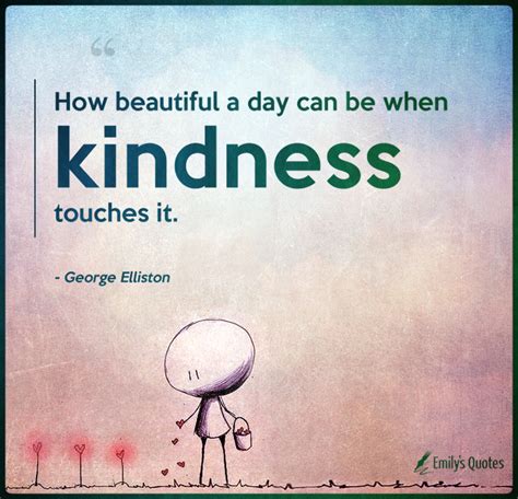 How Beautiful A Day Can Be When Kindness Touches It Popular