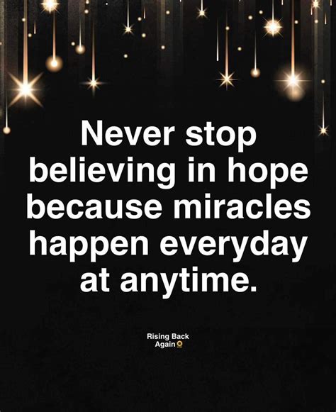 Never Stop Believing In Hope Because Miracles Happen Everyday At