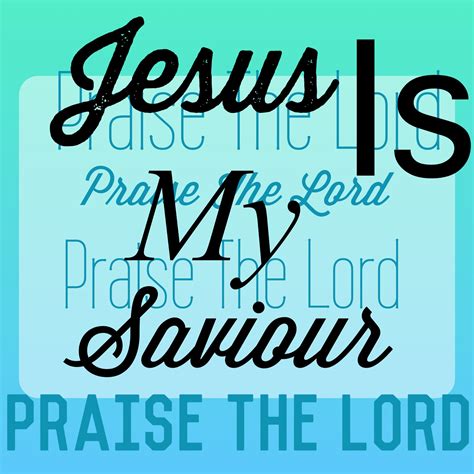 Jesus Is My Saviour With Images Praise The Lords God Is Real Quotes