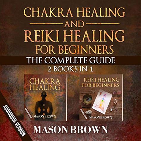 Chakra Healing And Reiki Healing For Beginners The Complete Guide 2 Books In 1 Audio Download