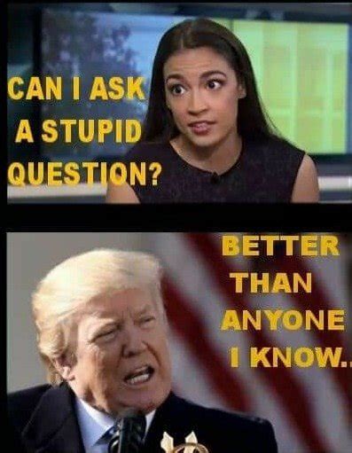 Sometimes your beloved can shock you with the dumb things that they say or do. If AOC is stupid, what is Trump? : TheRightCantMeme