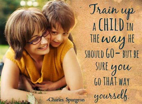 Raise a child in the way. Quotes About Wisdom:"Train up a child in the way he should ...