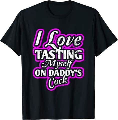 I Love Tasting Myself On Daddys Cock Sexy Bdsm Ddlg Abdl T Shirt
