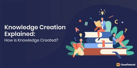 Knowledge Creation Explained How Is Knowledge Created