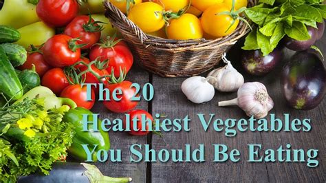 The 20 Healthiest Vegetables You Should Be Eating Top Healthiest