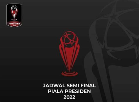 Jadwal Bola Semifinal Legi 1 Piala Presiden 2022 Live Indosiar 7 Juli 2022 Catat Jam Tayang