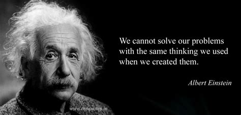 We Cannot Solve Our Problems With The Same Thinking We Used When We