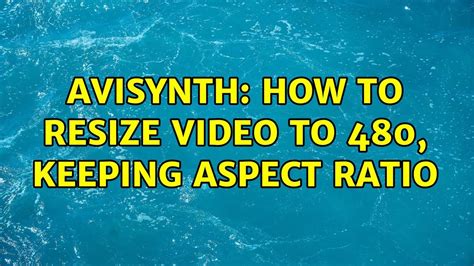 Avisynth How To Resize Video To 480 Keeping Aspect Ratio Youtube