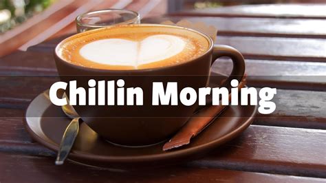 chillin morning chill music palylist english songs chill vibes music playlist youtube