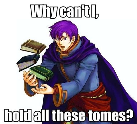 Why Cant I Hold All These Tomes Fire Emblem Know Your Meme