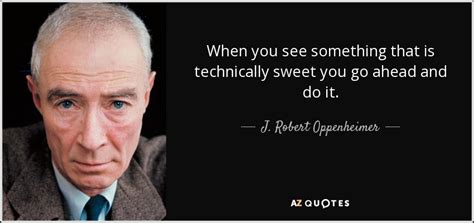 J Robert Oppenheimer Quote When You See Something That Is Technically