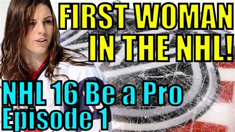 The First Woman In The Nhl Nhl 16 Be A Pro Episode 1 First