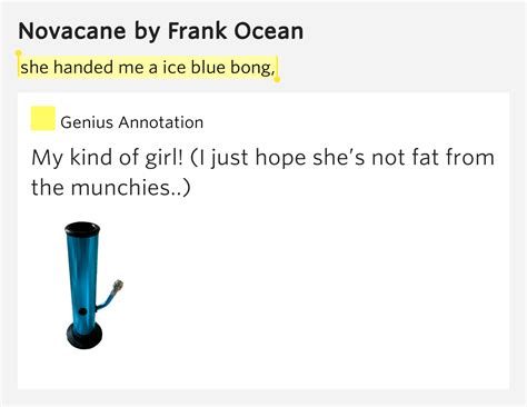 She handed me a ice blue bong, - Novacane by Frank Ocean