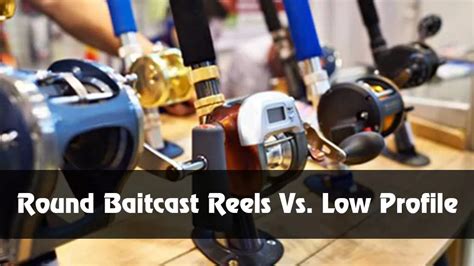 Round Baitcast Reels Vs Low Profile Fishing Reels When To Use