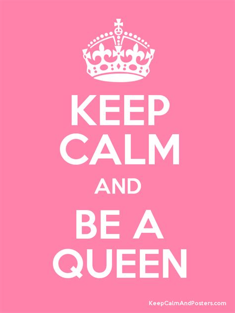 Keep Calm And Be A Queen Keep Calm And Posters Generator Maker For