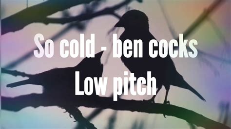 So Cold Ben Cocks Low Pitch Youtube
