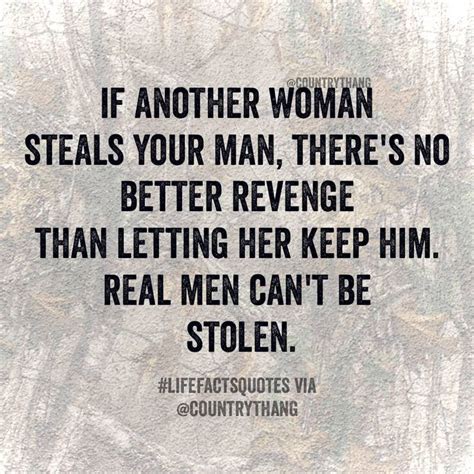 If Another Woman Steals Your Man There S No Better Revenge Than Letting Her Keep Him Real Men